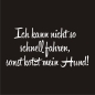 Preview: Ich kann nicht schneller fahren, sonst kotzt mein Hund Auto Aufkleber Autoaufkleber Sticker A4255