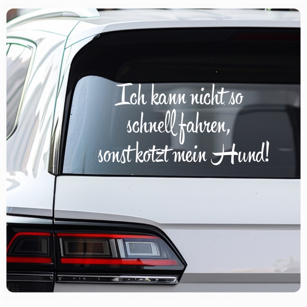 Ich kann nicht schneller fahren, sonst kotzt mein Hund Auto Aufkleber Autoaufkleber Sticker A4255